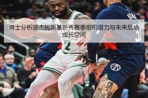 勇士分析波杰姆斯基新秀赛季组织潜力与未来后场成长空间